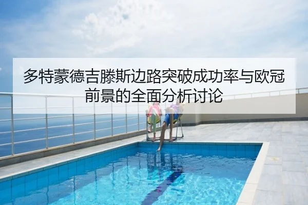 多特蒙德吉滕斯边路突破成功率与欧冠前景的全面分析讨论